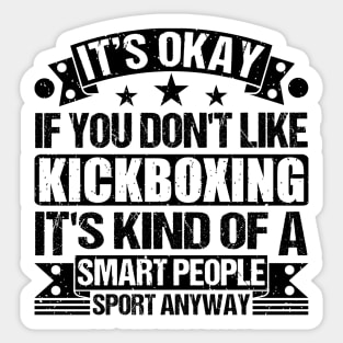 Kickboxing lover It's Okay If You Don't Like Kickboxing It's Kind Of A Smart People Sports Anyway Sticker
